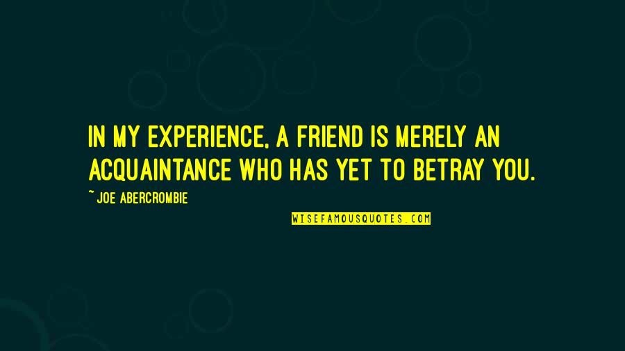 Acquaintance Quotes By Joe Abercrombie: In my experience, a friend is merely an