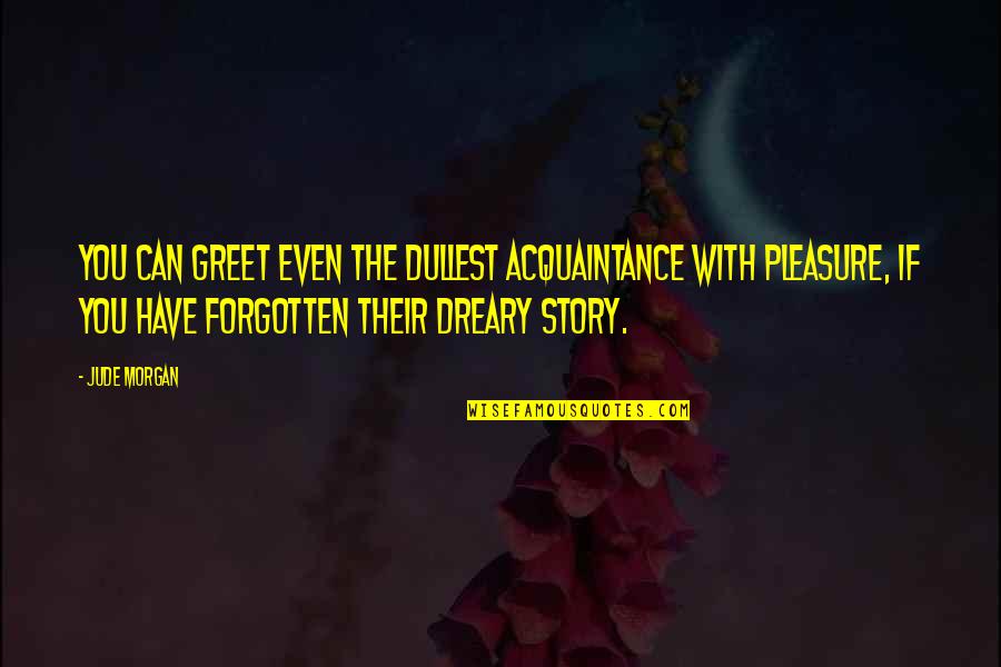 Acquaintance Quotes By Jude Morgan: You can greet even the dullest acquaintance with