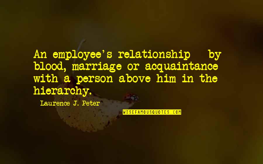 Acquaintance Quotes By Laurence J. Peter: An employee's relationship - by blood, marriage or