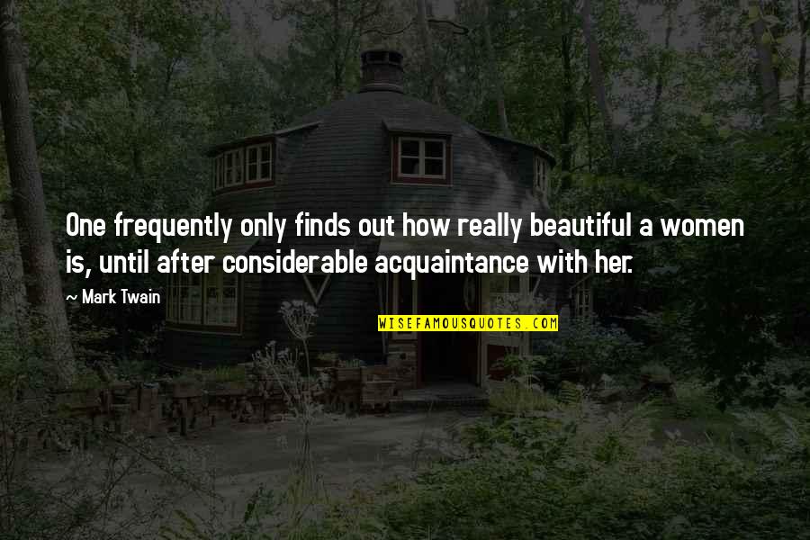 Acquaintance Quotes By Mark Twain: One frequently only finds out how really beautiful