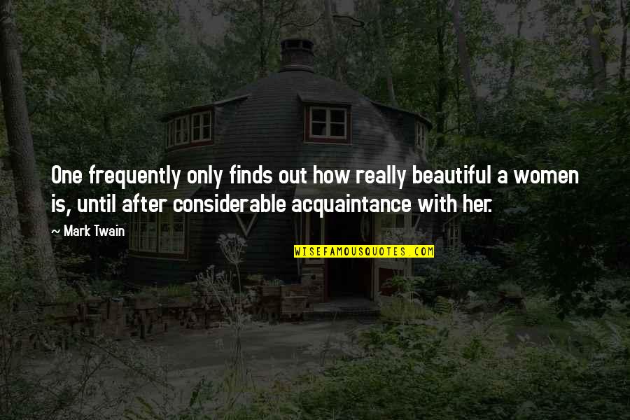 Acquaintance Quotes By Mark Twain: One frequently only finds out how really beautiful Acquaintance Quotes By Mark Twain: One frequently only finds out how really beautiful