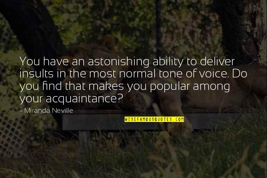 Acquaintance Quotes By Miranda Neville: You have an astonishing ability to deliver insults Acquaintance Quotes By Miranda Neville: You have an astonishing ability to deliver insults