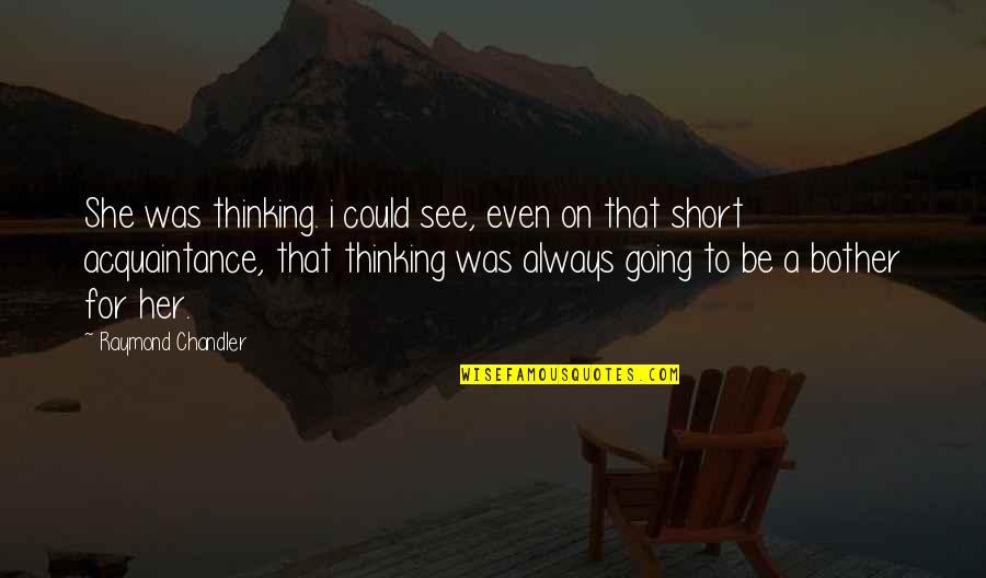 Acquaintance Quotes By Raymond Chandler: She was thinking. i could see, even on