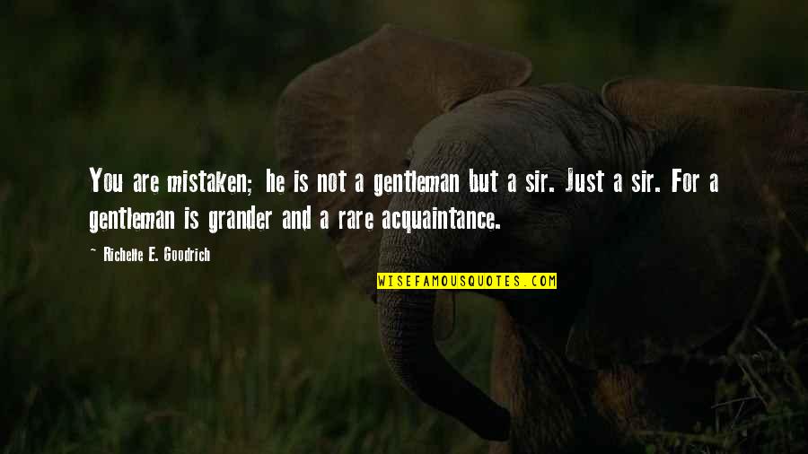 Acquaintance Quotes By Richelle E. Goodrich: You are mistaken; he is not a gentleman