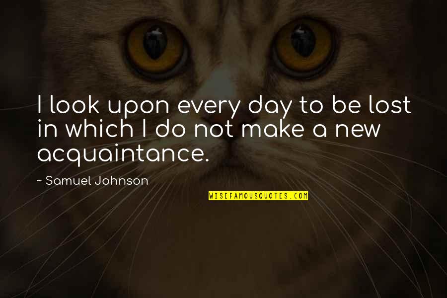 Acquaintance Quotes By Samuel Johnson: I look upon every day to be lost
