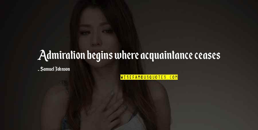 Acquaintance Quotes By Samuel Johnson: Admiration begins where acquaintance ceases