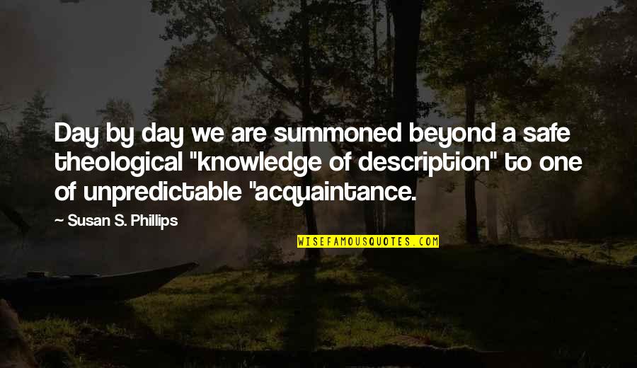 Acquaintance Quotes By Susan S. Phillips: Day by day we are summoned beyond a