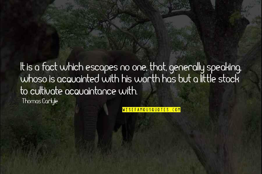 Acquaintance Quotes By Thomas Carlyle: It is a fact which escapes no one,