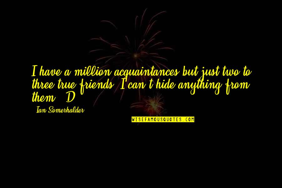 Acquaintances And Friends Quotes By Ian Somerhalder: I have a million acquaintances but just two