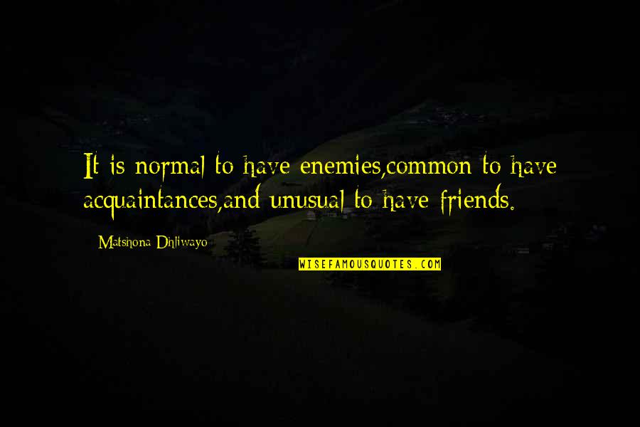 Acquaintances And Friends Quotes By Matshona Dhliwayo: It is normal to have enemies,common to have