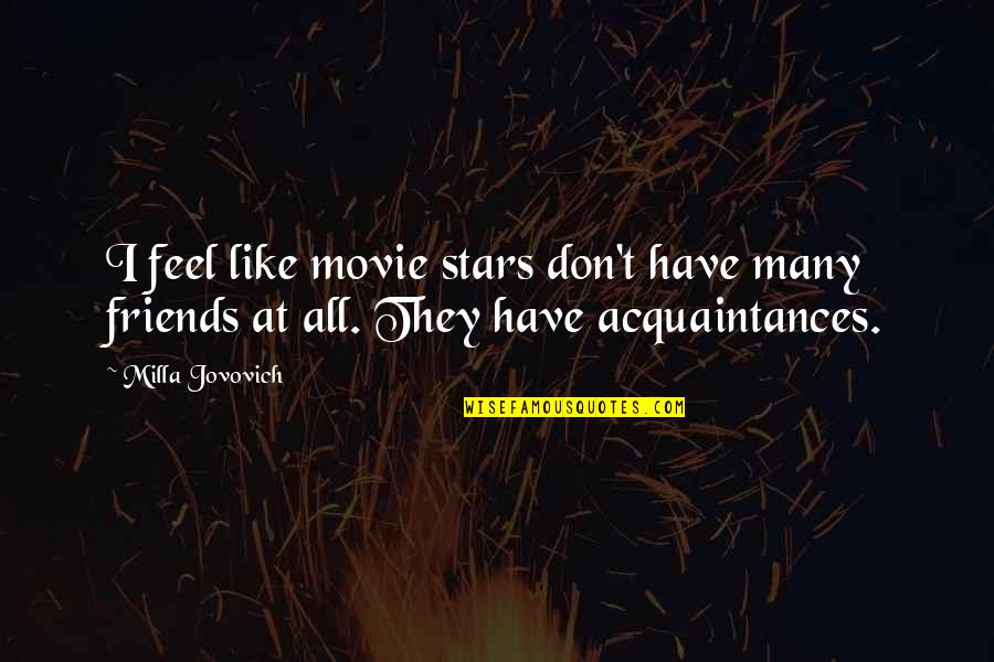 Acquaintances And Friends Quotes By Milla Jovovich: I feel like movie stars don't have many