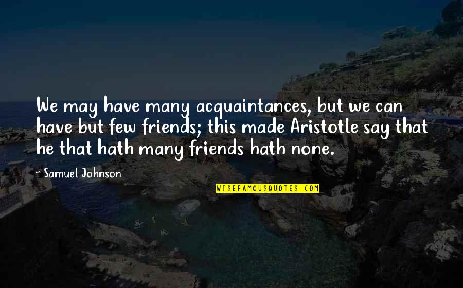 Acquaintances And Friends Quotes By Samuel Johnson: We may have many acquaintances, but we can