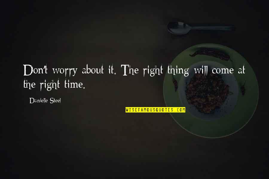 Acquaintances Party Quotes By Danielle Steel: Don't worry about it. The right thing will Acquaintances Party Quotes By Danielle Steel: Don't worry about it. The right thing will