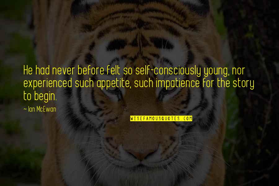 Acquaintances Party Quotes By Ian McEwan: He had never before felt so self-consciously young, Acquaintances Party Quotes By Ian McEwan: He had never before felt so self-consciously young,