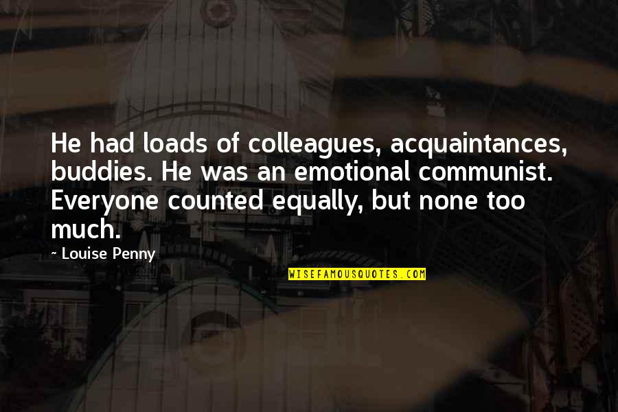 Acquaintances Quotes By Louise Penny: He had loads of colleagues, acquaintances, buddies. He Acquaintances Quotes By Louise Penny: He had loads of colleagues, acquaintances, buddies. He