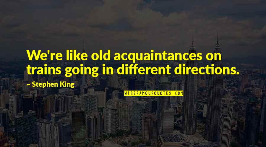 Acquaintances Quotes By Stephen King: We're like old acquaintances on trains going in