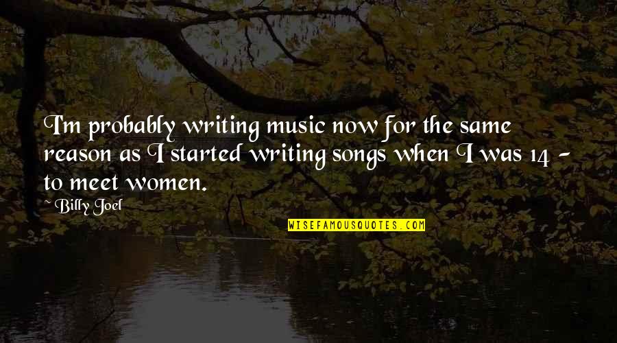 Acquaintanceship Means Quotes By Billy Joel: I'm probably writing music now for the same Acquaintanceship Means Quotes By Billy Joel: I'm probably writing music now for the same