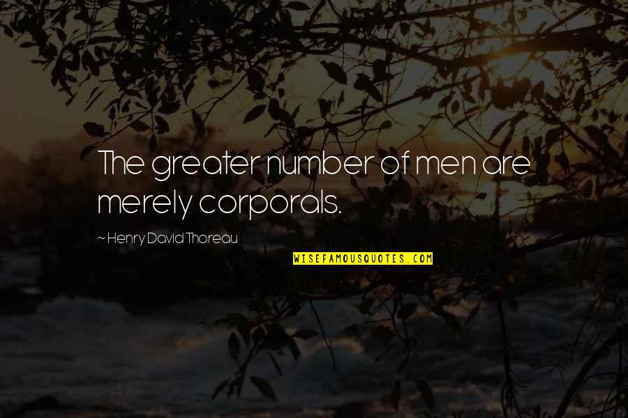 Acquaintanceships Quotes By Henry David Thoreau: The greater number of men are merely corporals. Acquaintanceships Quotes By Henry David Thoreau: The greater number of men are merely corporals.