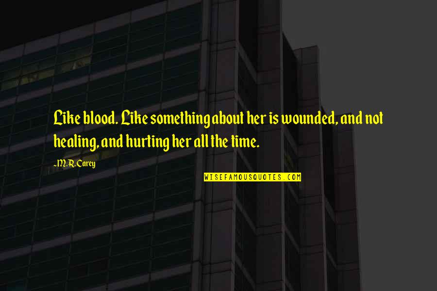 Acquaintanceships Quotes By M.R. Carey: Like blood. Like something about her is wounded,