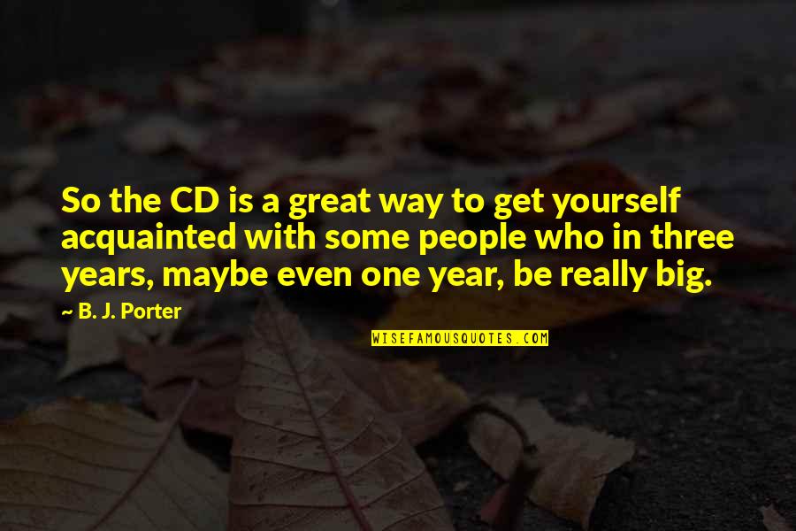 Acquainted Quotes By B. J. Porter: So the CD is a great way to