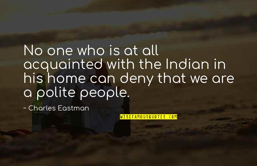 Acquainted Quotes By Charles Eastman: No one who is at all acquainted with