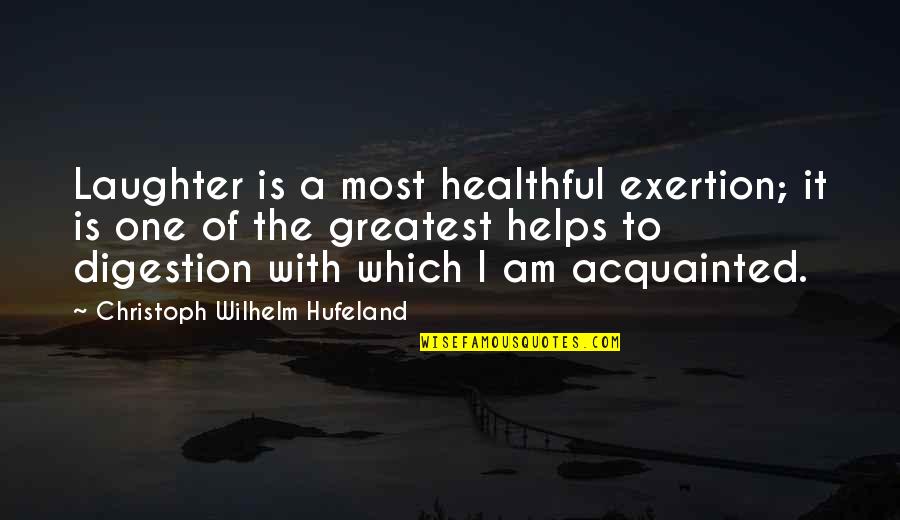 Acquainted Quotes By Christoph Wilhelm Hufeland: Laughter is a most healthful exertion; it is