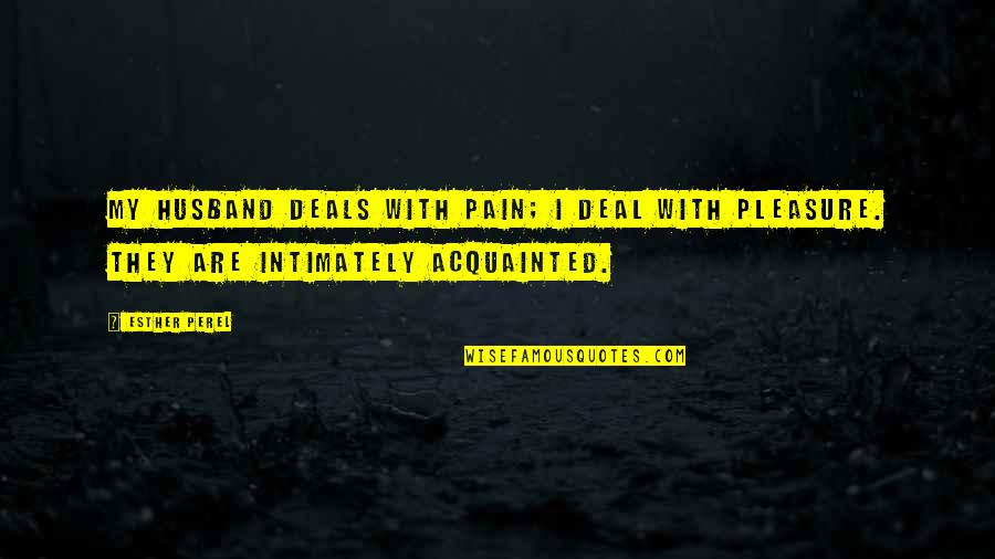 Acquainted Quotes By Esther Perel: My husband deals with pain; I deal with