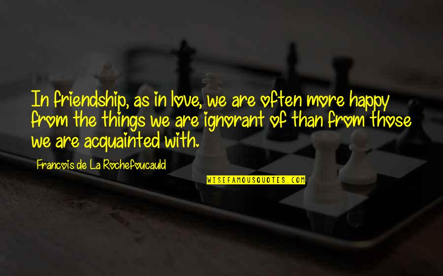 Acquainted Quotes By Francois De La Rochefoucauld: In friendship, as in love, we are often