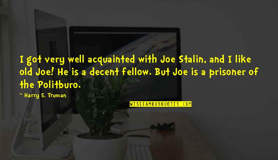 Acquainted Quotes By Harry S. Truman: I got very well acquainted with Joe Stalin,