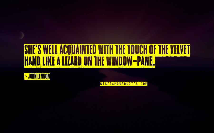 Acquainted Quotes By John Lennon: She's well acquainted with the touch of the
