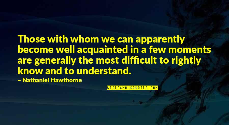 Acquainted Quotes By Nathaniel Hawthorne: Those with whom we can apparently become well