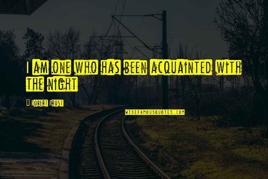 Acquainted Quotes By Robert Frost: I am one who has been acquainted with