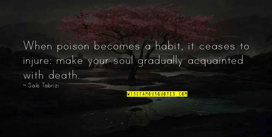 Acquainted Quotes By Saib Tabrizi: When poison becomes a habit, it ceases to