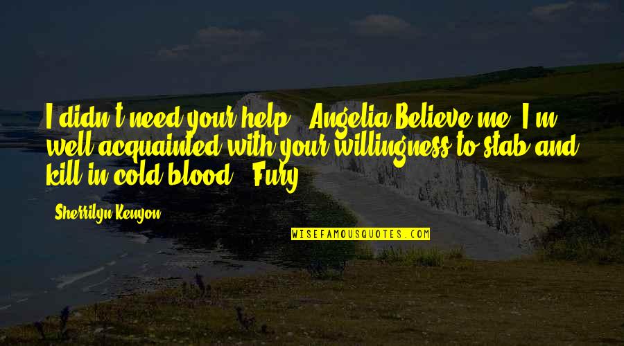 Acquainted Quotes By Sherrilyn Kenyon: I didn't need your help. (Angelia)Believe me, I'm
