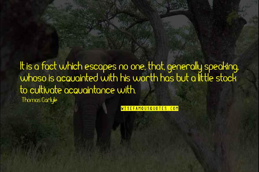 Acquainted Quotes By Thomas Carlyle: It is a fact which escapes no one,