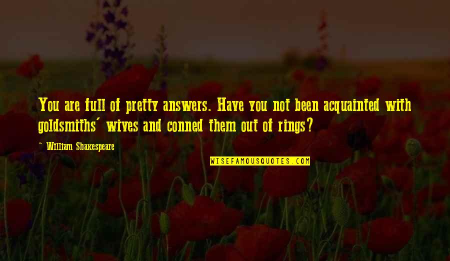 Acquainted Quotes By William Shakespeare: You are full of pretty answers. Have you