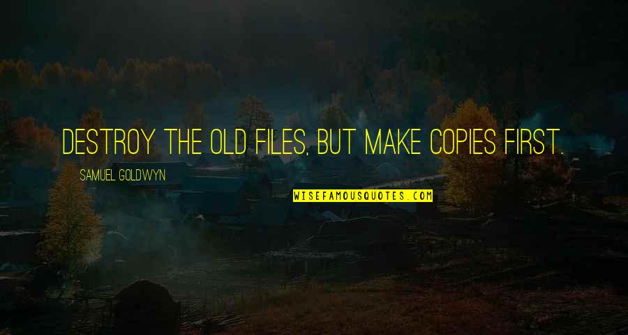 Acquaintsoft Quotes By Samuel Goldwyn: Destroy the old files, but make copies first. Acquaintsoft Quotes By Samuel Goldwyn: Destroy the old files, but make copies first.