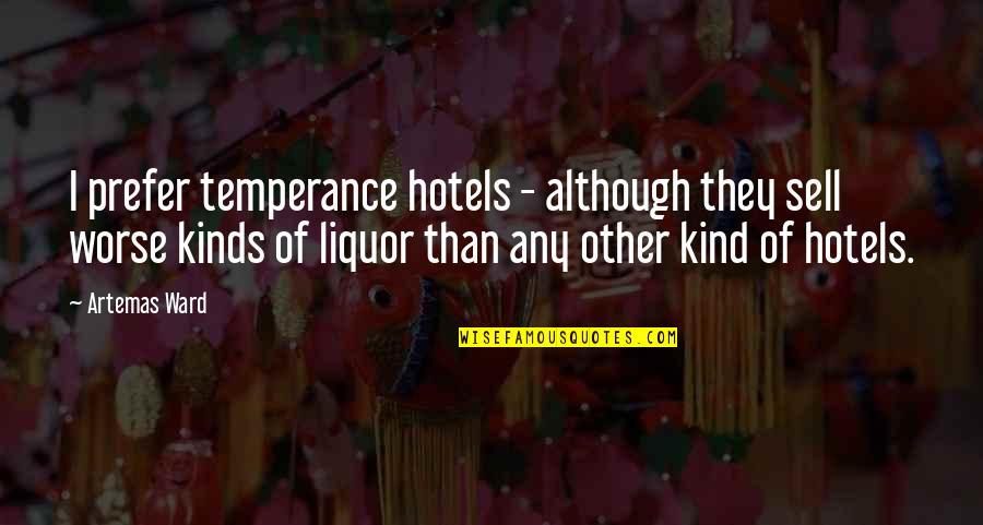 Acquaitances Quotes By Artemas Ward: I prefer temperance hotels - although they sell