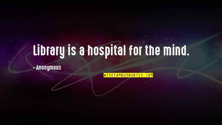 Acquanitances Quotes By Anonymous: Library is a hospital for the mind.