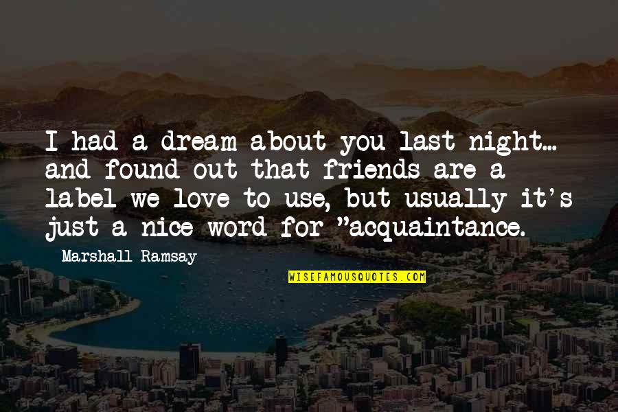 Acquanitances Quotes By Marshall Ramsay: I had a dream about you last night...