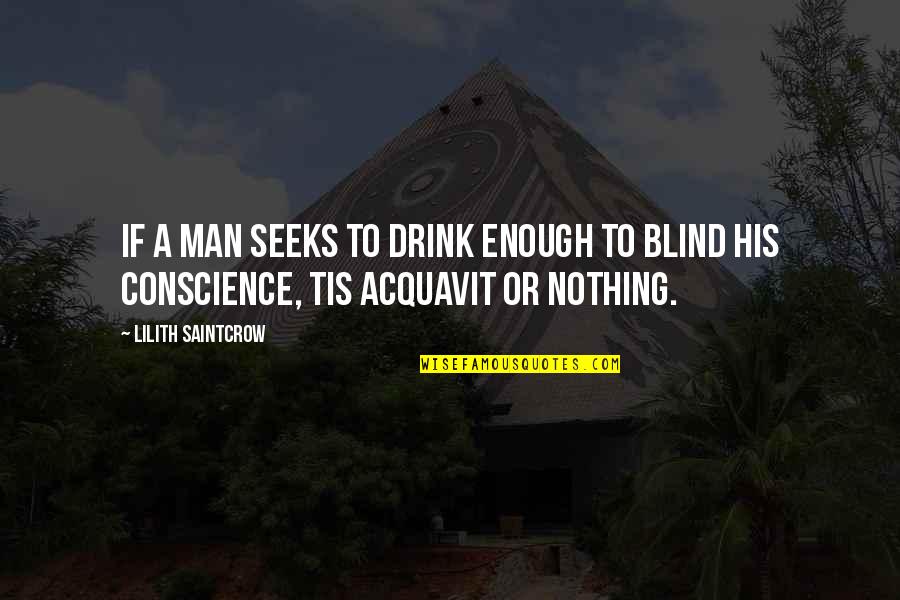 Acquavit Quotes By Lilith Saintcrow: If a man seeks to drink enough to