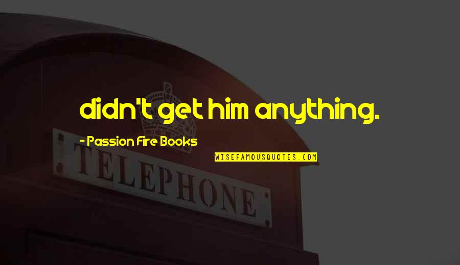 Acquerello Quotes By Passion Fire Books: didn't get him anything. Acquerello Quotes By Passion Fire Books: didn't get him anything.