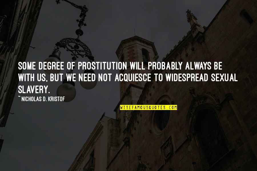 Acquiesce Quotes By Nicholas D. Kristof: Some degree of prostitution will probably always be