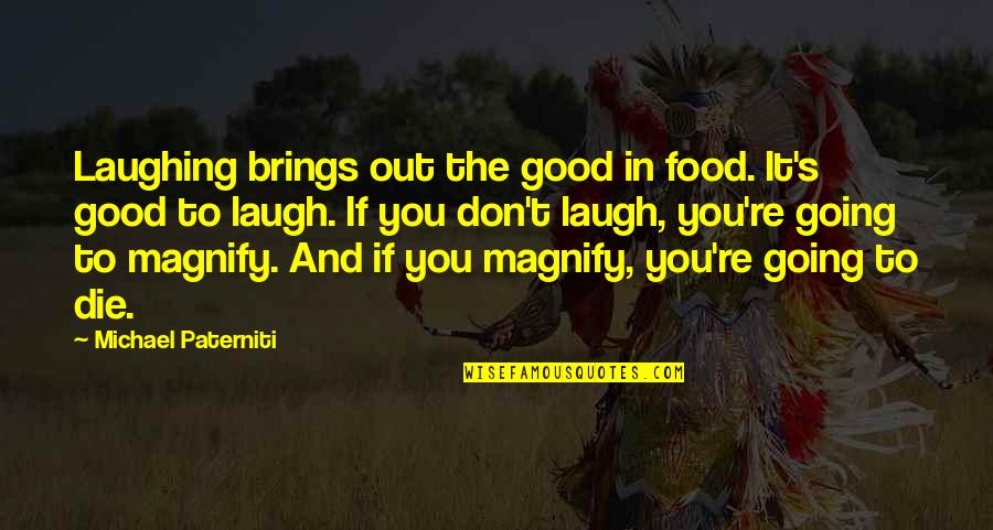 Acquiesce Synonym Quotes By Michael Paterniti: Laughing brings out the good in food. It's