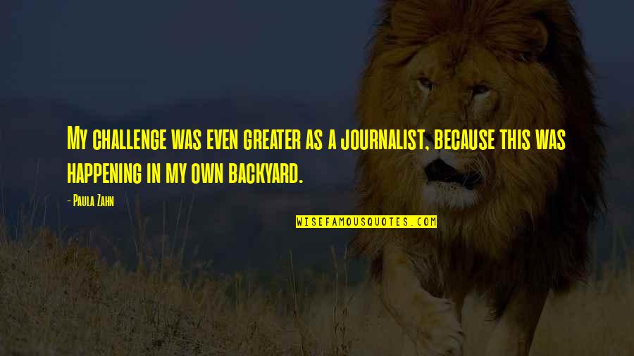 Acquiesce Synonym Quotes By Paula Zahn: My challenge was even greater as a journalist,