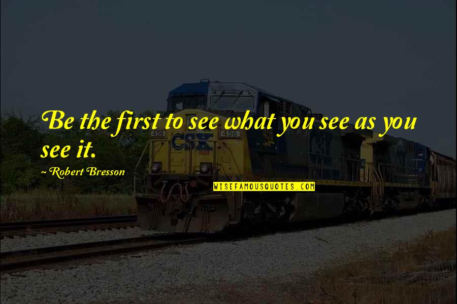 Acquiesce Synonym Quotes By Robert Bresson: Be the first to see what you see