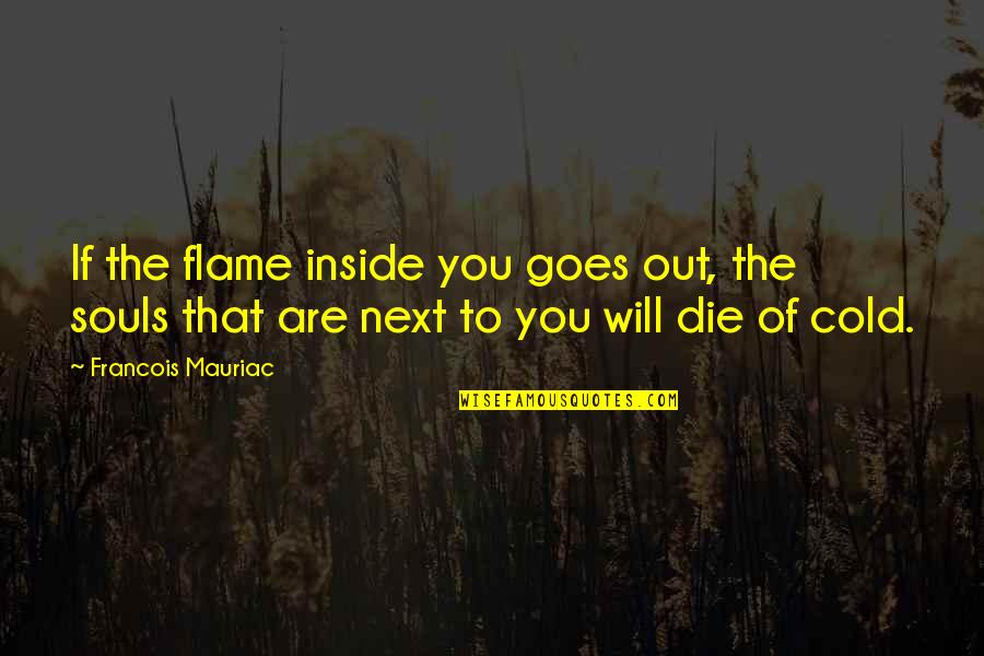Acquiescence Def Quotes By Francois Mauriac: If the flame inside you goes out, the