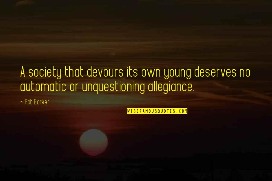 Acquiescence Define Quotes By Pat Barker: A society that devours its own young deserves