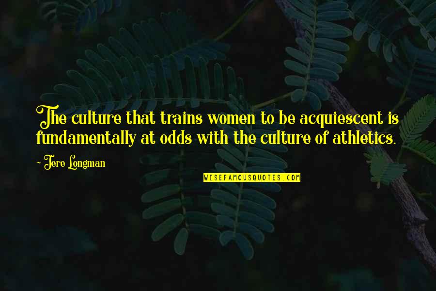 Acquiescent Quotes By Jere Longman: The culture that trains women to be acquiescent