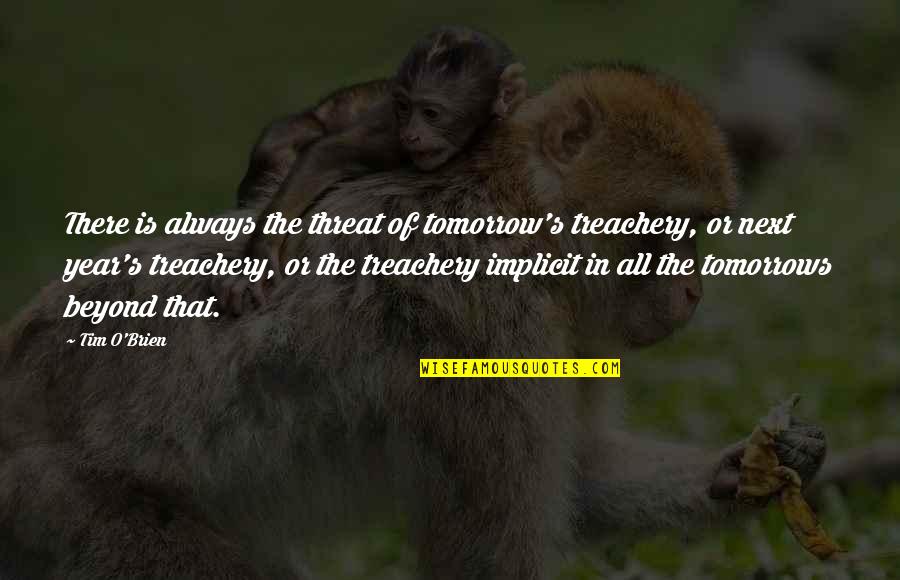 Acquiescing Define Quotes By Tim O'Brien: There is always the threat of tomorrow's treachery,